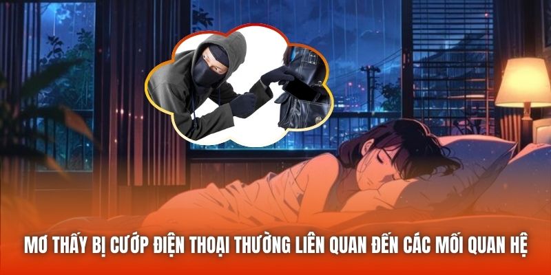 Mơ thấy bị cướp điện thoại thường liên quan đến các mối quan hệ